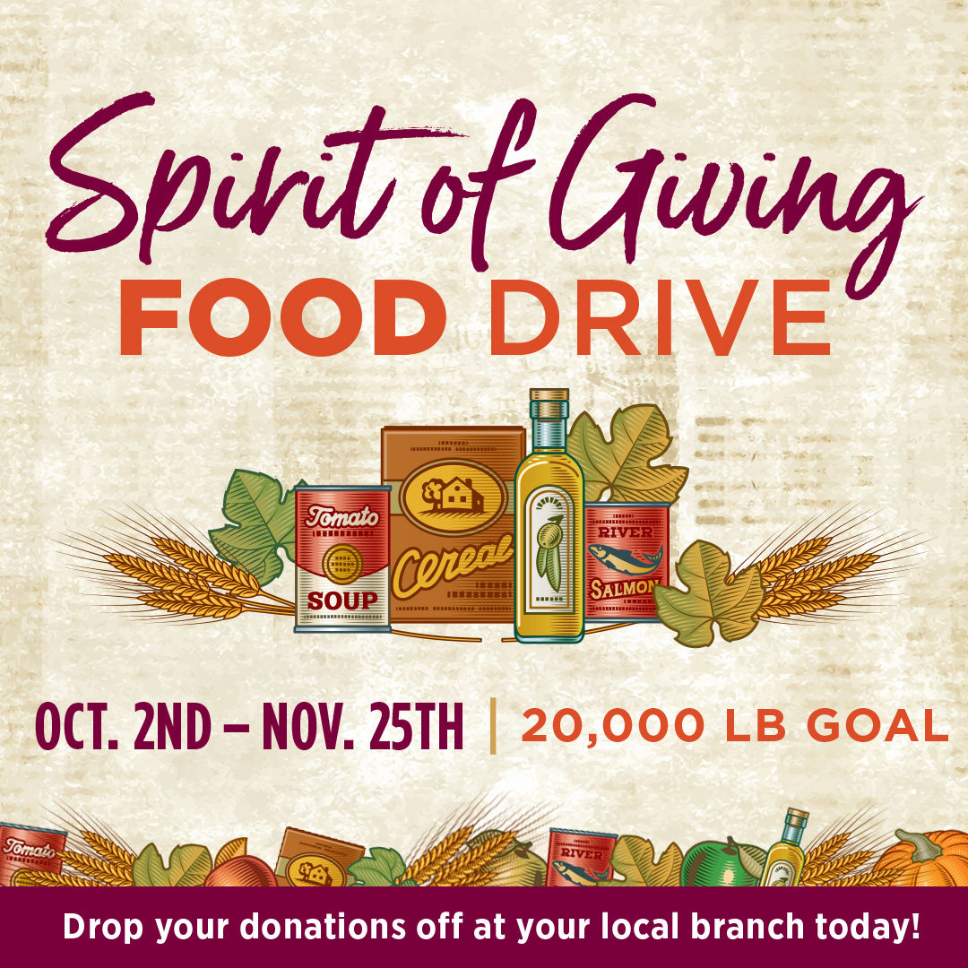Spirit of Giving Food Drive from October 2, 2023 through November 25, 2023. Drop your donations off at your local branch today!
