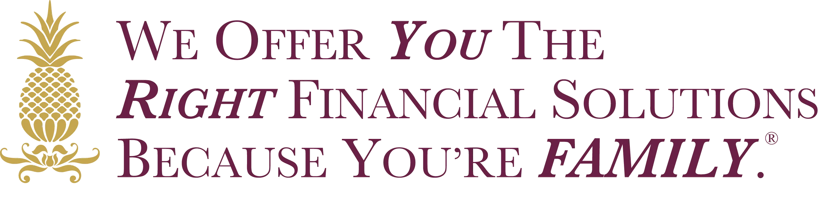 We offer you the right financial solution because you're family